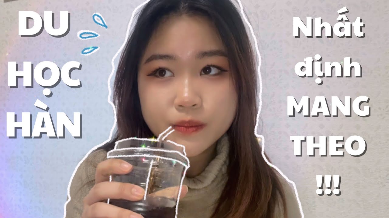 Mang gì khi du học Hàn Quốc - NHẤT ĐỊNH phải ĐEM THEO